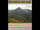 DAĞLAR SENİ DELİK DELİK DELERİM - AŞIK YOKSULİ SÖYLÜYOR