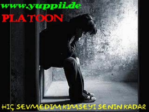 Platoon-Hiç Sevmedim Kimseyi Senin Kadar/ yuppii.de