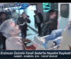Erzincan Üzümlü Yaralı Sedat Topçu Hayatını Kaybetti