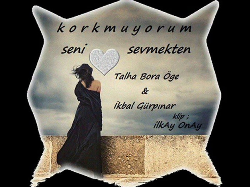 korkmuyorum seni sevmekten...şiir...klip ilkAy OnAy