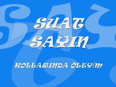 SUAT SAYIN-KOLLARINDA ÖLEYİM