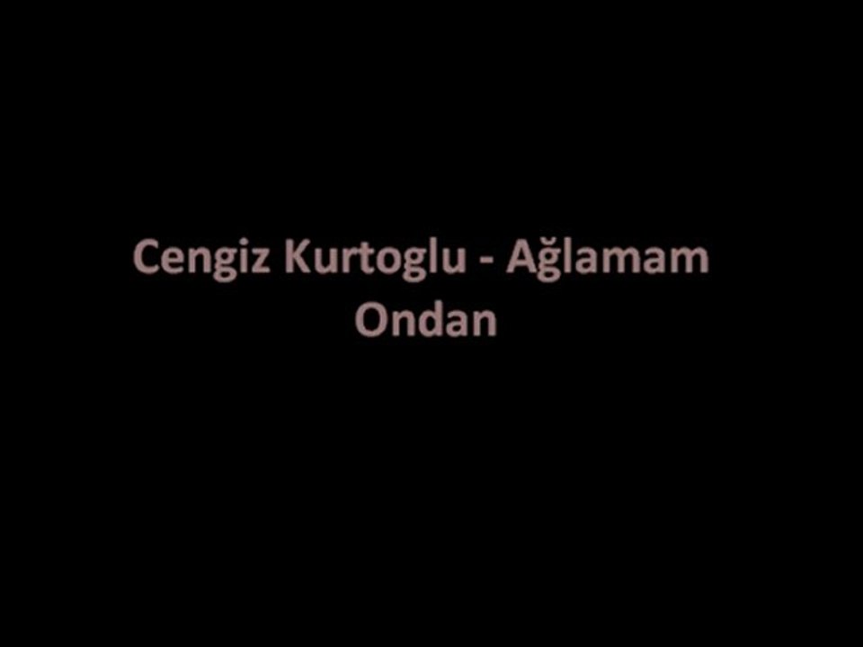 Cengiz Kurtoglu - Ağlamam Ondan