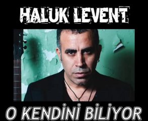 HALUK LEVENT okendini biliyor