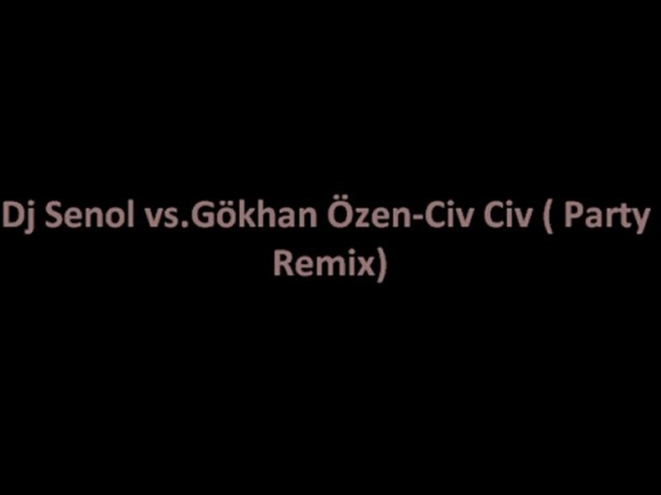 Dj Senol vs.Gökhan Özen-Civ Civ ( Party Remix)