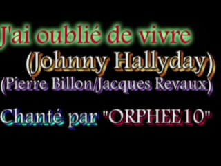 J'ai oublié de vivre(Johnny Hallyday) par ORPHEE10