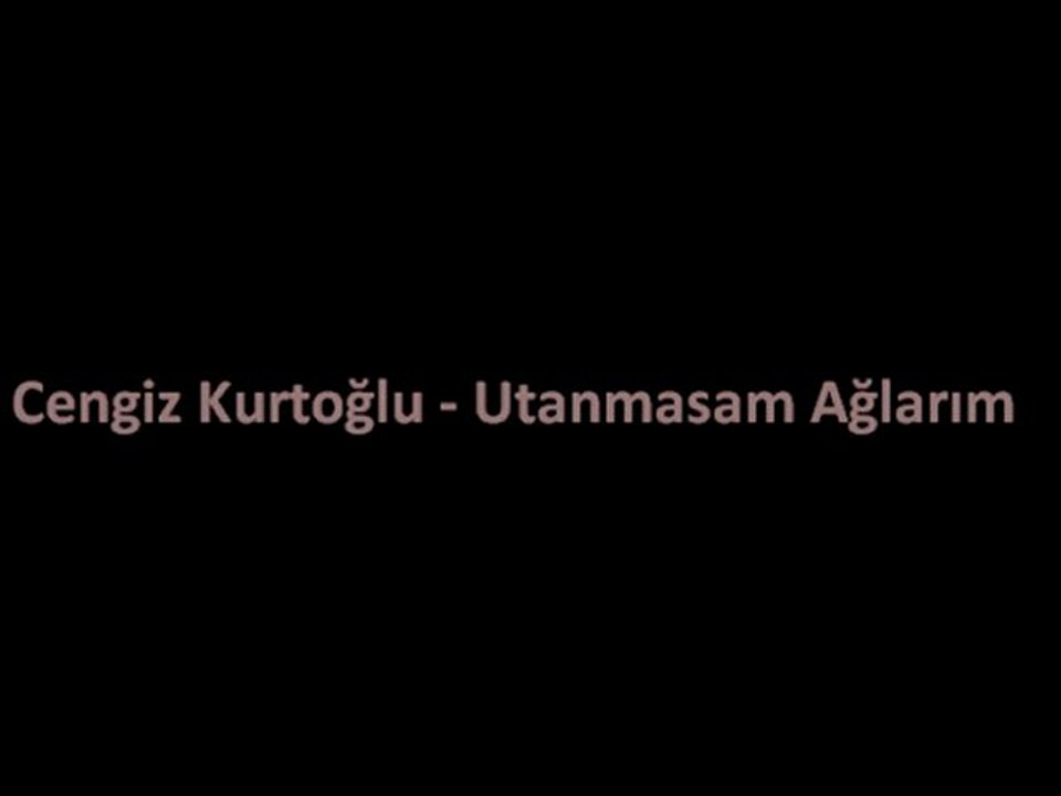 Cengiz Kurtoğlu - Utanmasam Ağlarım