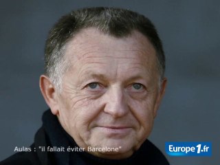 Aulas : "il fallait éviter Barcelone"