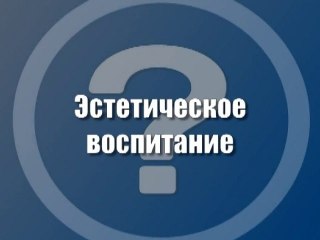 Эстетическое воспитание