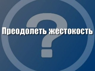Преодолеть жестокость