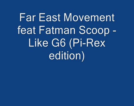 Far East Movement feat. Fatman Scoop - Like G6 (Pi-Rex)