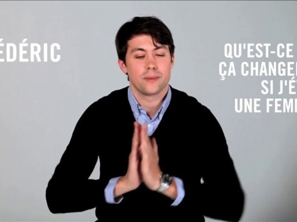 Frédéric: Qu’est-ce que ça changerait si j’étais une femme?
