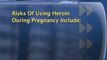 Illicit Drug Use During Pregnancy : What are the risks with use of heroin during pregnancy?