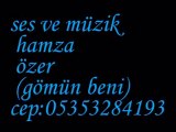 hamza özer (gömün beni )