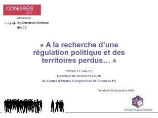 Congrès des DG CCI - A la recherche d'une régulation politique et des territoires perdus... Patrick Le Galès CNRS 2010