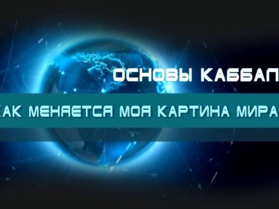 Как меняется моя картина мира? (Основы каббалы)