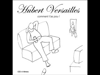 HUBERT VERSAILLES       "TU ME COÛTES CHER!!"