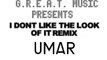 I DONT LIKE THE LOOK OF IT REMIX- UMAR