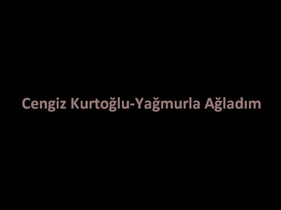 Cengiz Kurtoğlu-Yağmurla Ağladım