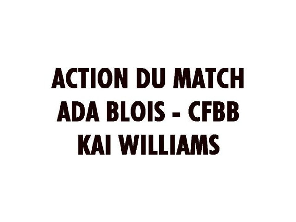 Actions du match Kai Williams  ADA Blois - CENTRE FEDERAL