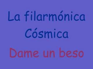 La filarmonica cosmica - Dame un beso