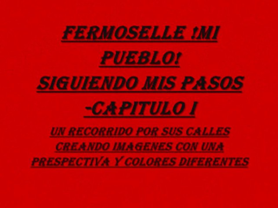 FERMOSELLE ! MI PUEBLO !CAPITULO I      SIGUIENDO  MIS PASOS