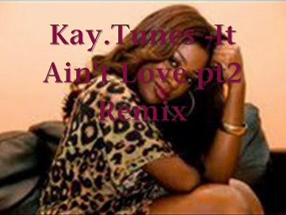 Kay Tunes (ReMix)***It Ain't Love pt2**** 2011 Release