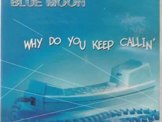 BLUE MOON - WHY DO YOU KEEP CALLIN