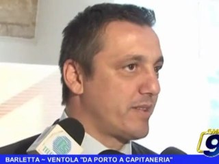 BARLETTA | Ventola, "da porto a capitaneria"