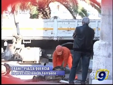 TRANI - PIAZZA QUERCIA | Le precisazioni di Fabrizio Ferrante