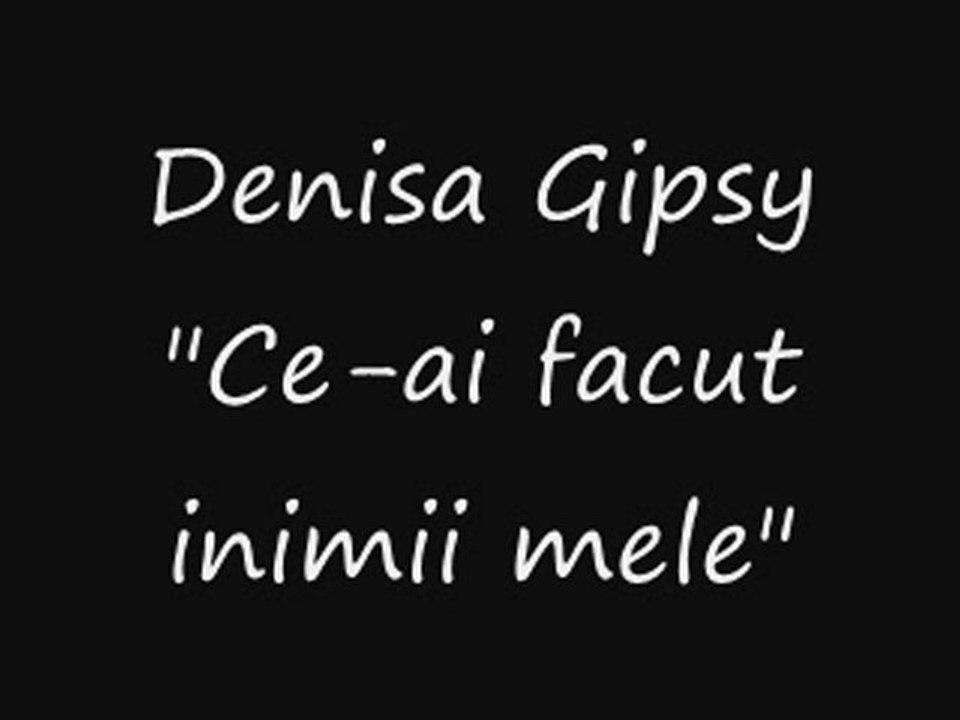 Denisa Gipsy - Ce-ai facut inimii mele