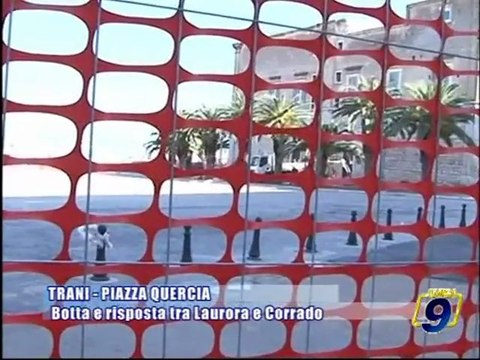 TRANI - PIAZZA QUERCIA | Botta e risposta tra Laurora e Corrado