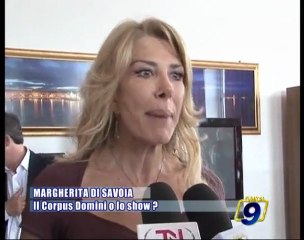 MARGHERITA DI SAVOIA | Il Corpus Domini o lo show?