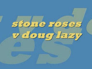 doug lazy vs stone roses