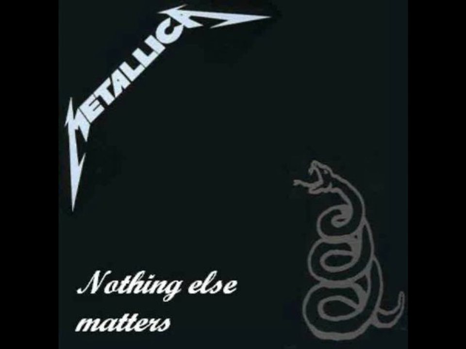 Metallica "Nothing else matters"