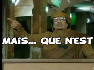 Kadhafi ? Mais... que n'est ni !