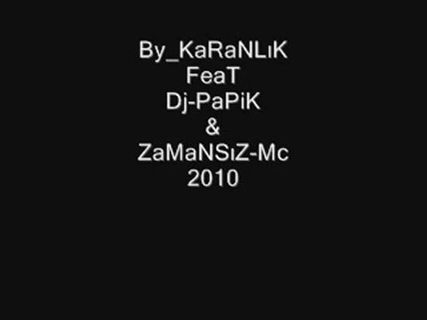 KaranLık Rap FeaT Dj-PaPiK & ZaMaNSıZ Mc (ÇoK ÖzLeDiM SeNi)