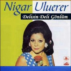 Nigar Uluerer-Delisin Deli Gönlüm