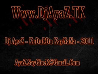 Dj AyaZ - KuDurDu KayNaNa - 2011
