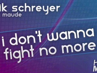 Erik Schreyer ft. Maude - I Don't Wanna Fight No More (full)