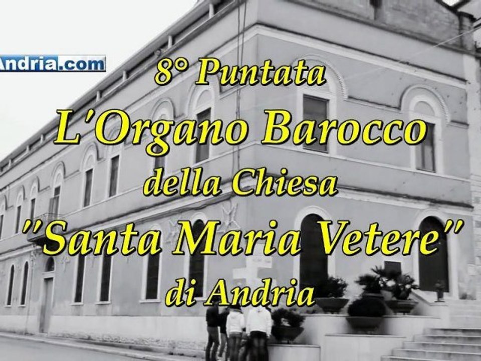 "Andria Antica" - 8° Puntata: L'Organo Barocco di Santa Maria Vetere di Andria