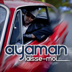 Ayaman LAISSE-MOI - nouveau single Avril 2011 (exclusif)