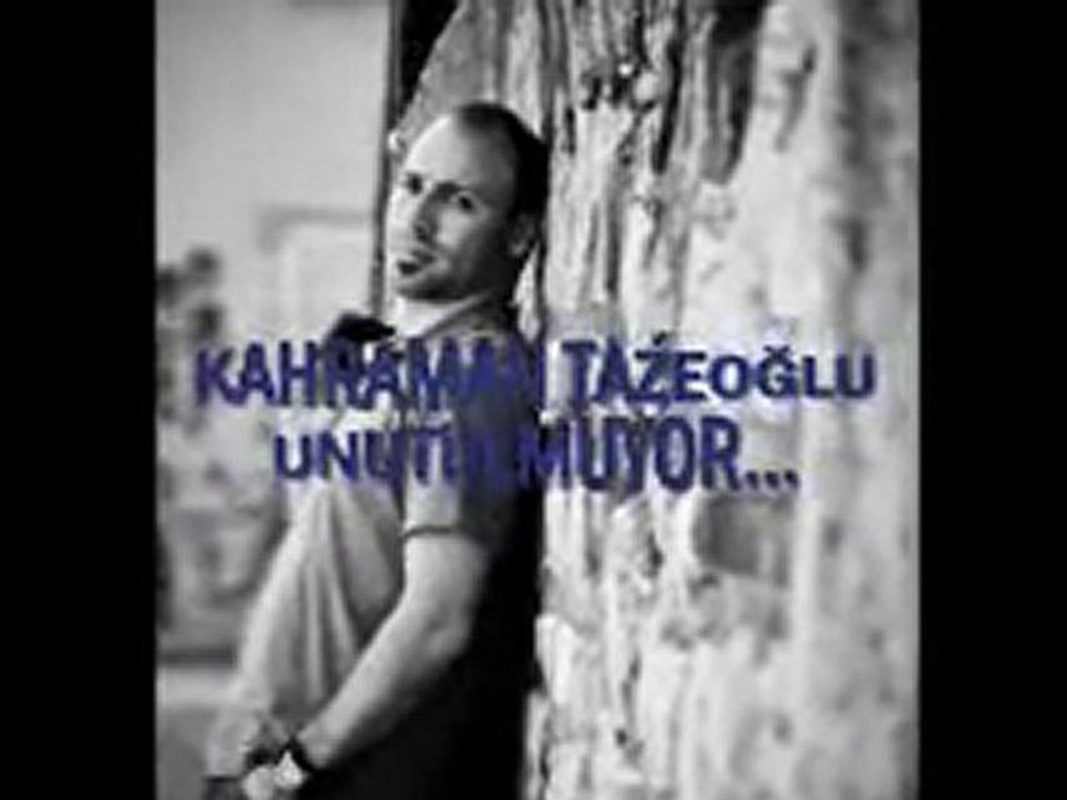 Kahraman TAZEOĞLU-unutulmuyor işte
