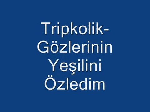 Tripkolik-Gözlerinin Yeşilini Özledim