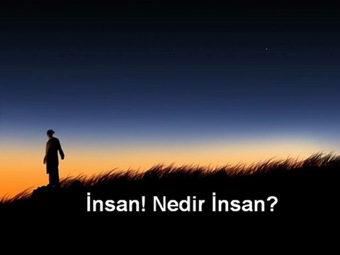 İnsan! Nedir insan?