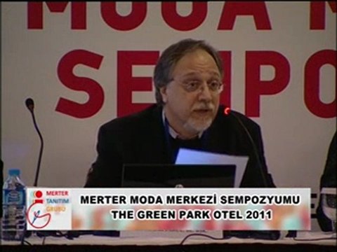 MERTER MODA MERKEZİ SEMPOZYUMU THE GREEN PARK OTEL 2011 Prof. KEMAL CAN SEMPOZYUM KONUŞMASI