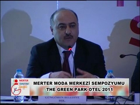 MERTER MODA MERKEZİ SEMPOZYUMU THE GREEN PARK OTEL 2011 GÜNGÖREN BELEDİYE BAŞKANI ŞAKİR YÜCEL KARAMAN SEMPOZYUM KONUŞMASI