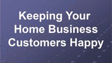 Keeping Your Home Business Customers Happy