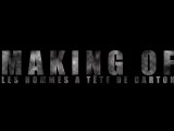 LE VRAI-FAUX MAKING OF - Les hommes à tête de carton