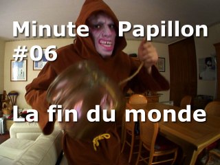 Minute Papillon #06 La fin du monde