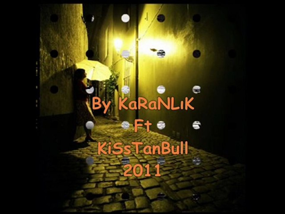 KaranLık Rap Ft. KisstanBull - Uğruna Herşeyim -  2011